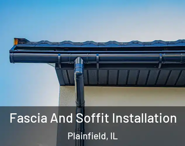  Fascia And Soffit Installation Plainfield, IL